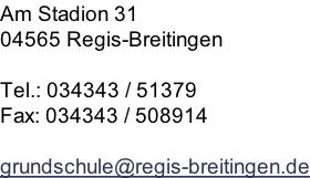 Am Stadion 31 04565 Regis-Breitingen  Tel.: 034343 / 51379 Fax: 034343 / 508914  grundschule@regis-breitingen.de