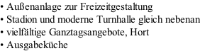 •	Außenanlage zur Freizeitgestaltung •	Stadion und moderne Turnhalle gleich nebenan •	vielfältige Ganztagsangebote, Hort •	Ausgabeküche